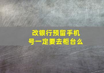 改银行预留手机号一定要去柜台么