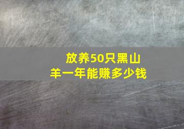 放养50只黑山羊一年能赚多少钱