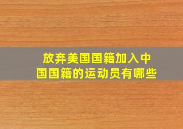 放弃美国国籍加入中国国籍的运动员有哪些