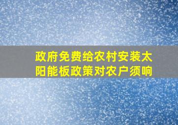 政府免费给农村安装太阳能板政策对农户须响