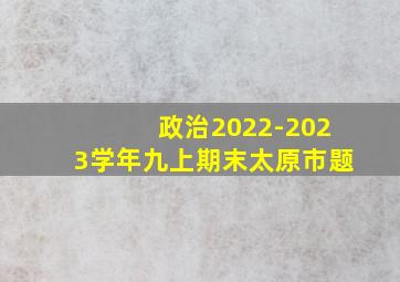 政治2022-2023学年九上期末太原市题