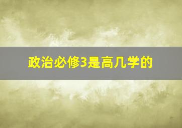 政治必修3是高几学的