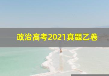 政治高考2021真题乙卷