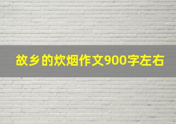 故乡的炊烟作文900字左右