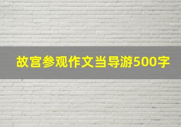 故宫参观作文当导游500字