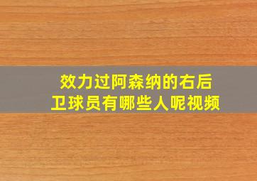 效力过阿森纳的右后卫球员有哪些人呢视频