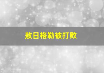 敖日格勒被打败