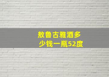 敖鲁古雅酒多少钱一瓶52度