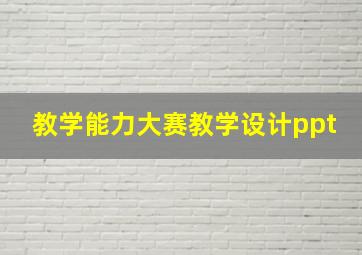 教学能力大赛教学设计ppt