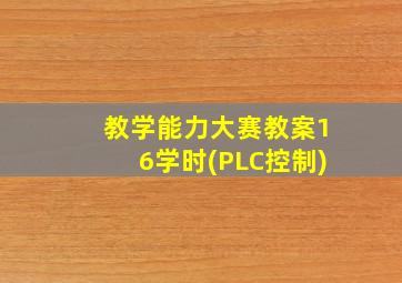 教学能力大赛教案16学时(PLC控制)