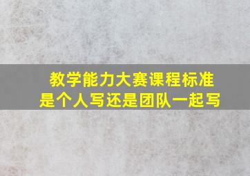 教学能力大赛课程标准是个人写还是团队一起写