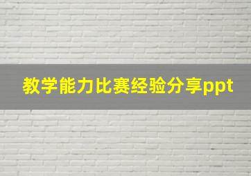 教学能力比赛经验分享ppt