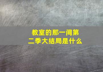 教室的那一间第二季大结局是什么