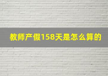 教师产假158天是怎么算的