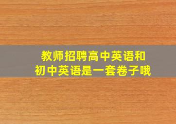 教师招聘高中英语和初中英语是一套卷子哦