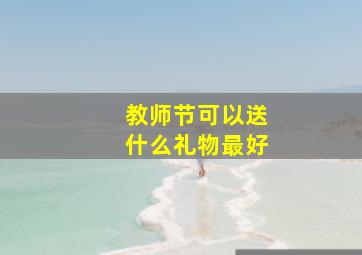 教师节可以送什么礼物最好