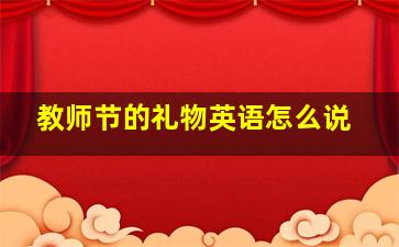 教师节的礼物英语怎么说