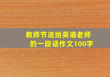 教师节送给英语老师的一段话作文100字