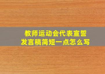 教师运动会代表宣誓发言稿简短一点怎么写