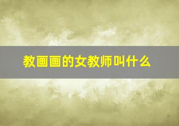 教画画的女教师叫什么