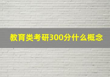 教育类考研300分什么概念