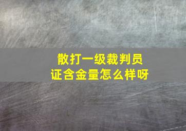 散打一级裁判员证含金量怎么样呀