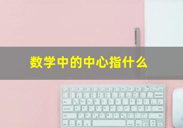 数学中的中心指什么