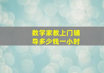 数学家教上门辅导多少钱一小时