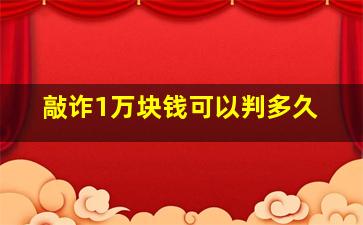 敲诈1万块钱可以判多久