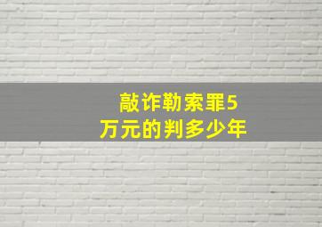 敲诈勒索罪5万元的判多少年