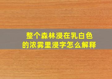 整个森林浸在乳白色的浓雾里浸字怎么解释