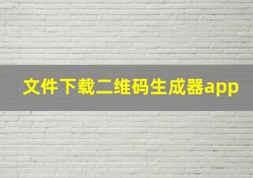 文件下载二维码生成器app