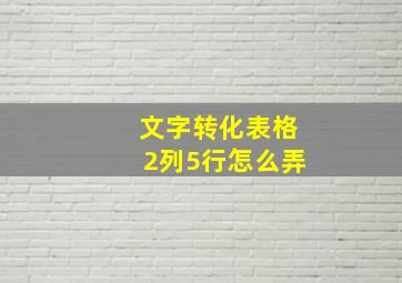 文字转化表格2列5行怎么弄