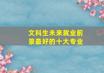 文科生未来就业前景最好的十大专业