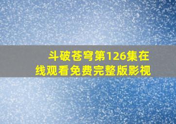 斗破苍穹第126集在线观看免费完整版影视