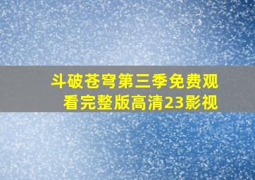 斗破苍穹第三季免费观看完整版高清23影视