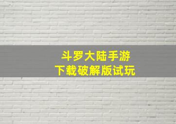 斗罗大陆手游下载破解版试玩