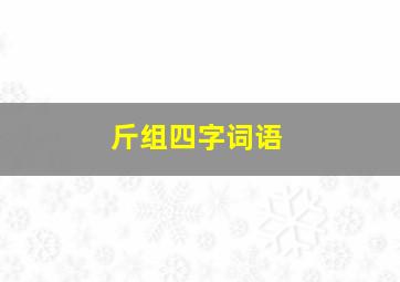 斤组四字词语