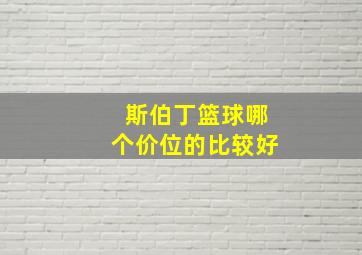 斯伯丁篮球哪个价位的比较好