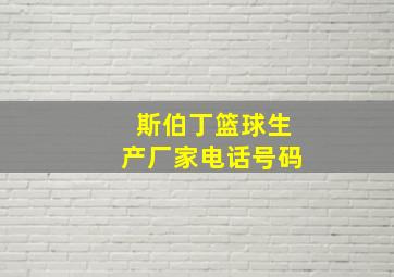 斯伯丁篮球生产厂家电话号码