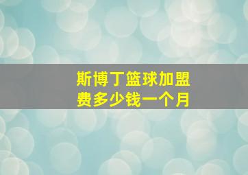 斯博丁篮球加盟费多少钱一个月