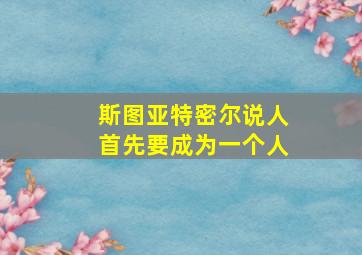 斯图亚特密尔说人首先要成为一个人