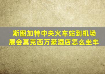 斯图加特中央火车站到机场展会莫克西万豪酒店怎么坐车