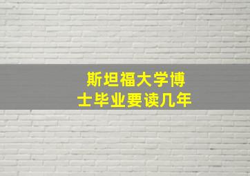 斯坦福大学博士毕业要读几年