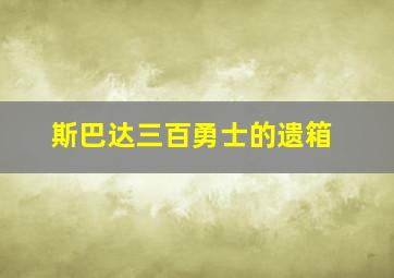 斯巴达三百勇士的遗箱