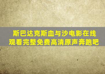 斯巴达克斯血与沙电影在线观看完整免费高清原声奔跑吧