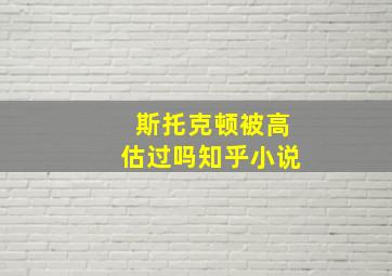 斯托克顿被高估过吗知乎小说