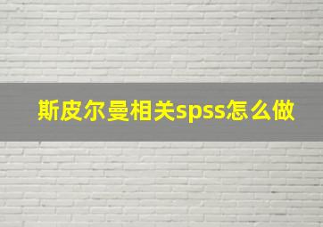 斯皮尔曼相关spss怎么做