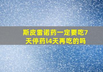 斯皮雷诺药一定要吃7天停药l4天再吃的吗