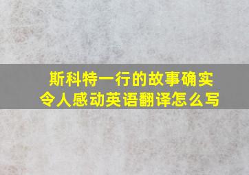 斯科特一行的故事确实令人感动英语翻译怎么写